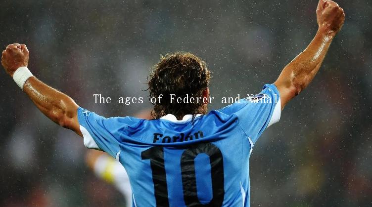 The ages of Federer and Nadal